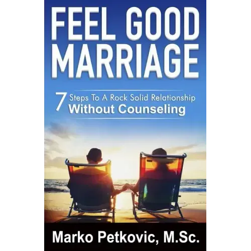 Feel Good Marriage: 7 Steps to a Rock Solid Relationship Without Counseling