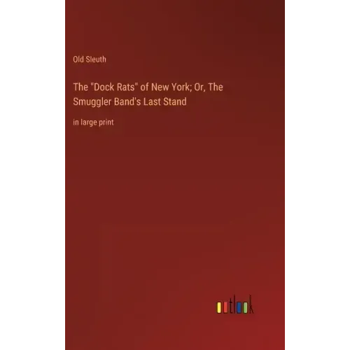 The "Dock Rats" of New York; Or, The Smuggler Band's Last Stand: in large print