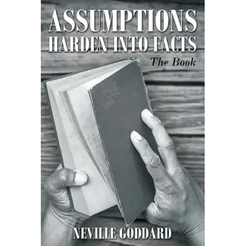 Neville Goddard: Assumptions Harden Into Facts: The Book