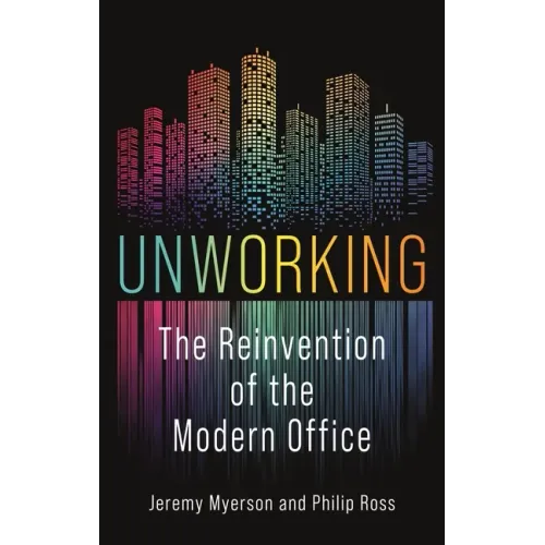 Unworking: The Reinvention of the Modern Office