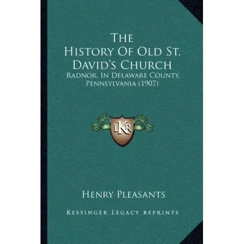 The History Of Old St. David's Church: Radnor, In Delaware County, Pennsylvania (1907)