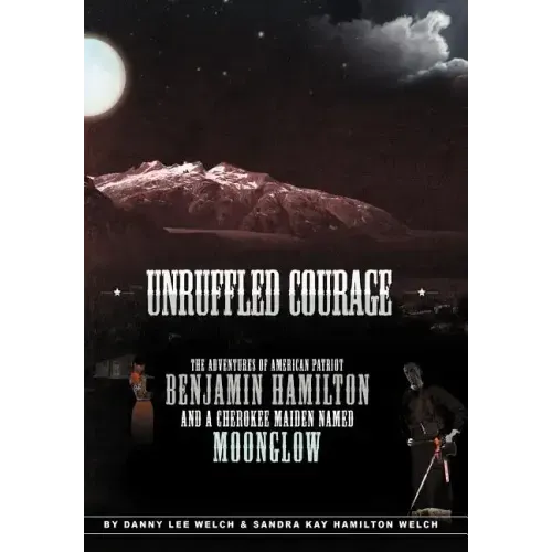 Unruffled Courage: The Adventures of American Patriot Benjamin Hamilton and a Cherokee Maiden Named Moonglow