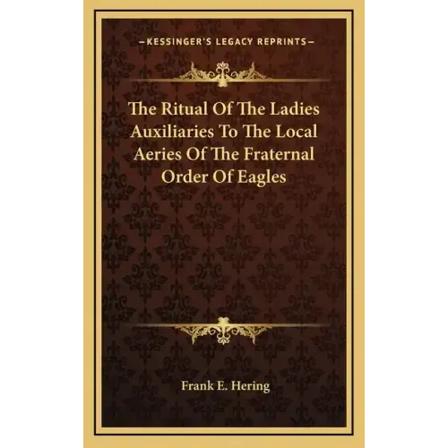 The Ritual of the Ladies Auxiliaries to the Local Aeries of the Fraternal Order of Eagles
