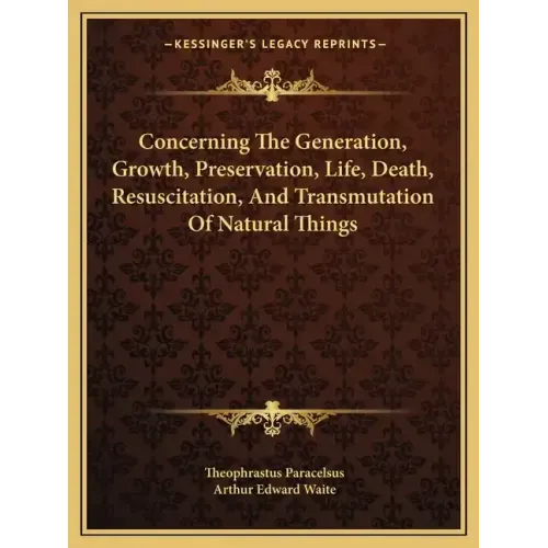 Concerning the Generation, Growth, Preservation, Life, Death, Resuscitation, and Transmutation of Natural Things