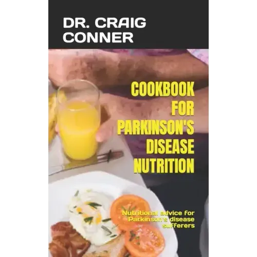 Cookbook for Parkinson's Disease Nutrition: Nutritional advice for Parkinson's disease sufferers