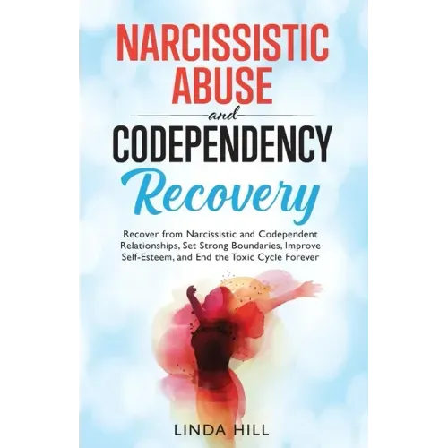 Narcissistic Abuse and Codependency Recovery: Recover from Narcissistic and Codependent Relationships, Set Strong Boundaries, Improve Self-Esteem, and