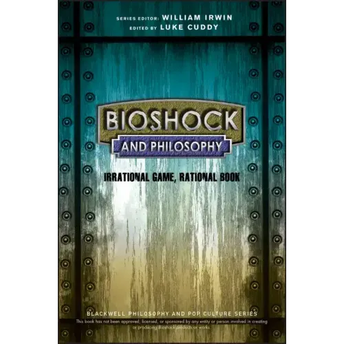 Bioshock and Philosophy: Irrational Game, Rational Book