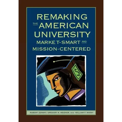 Remaking the American University: Market-Smart and Mission-Centered