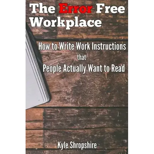 The Error Free Workplace: How to Write Work Instructions that People Actually Want to Read