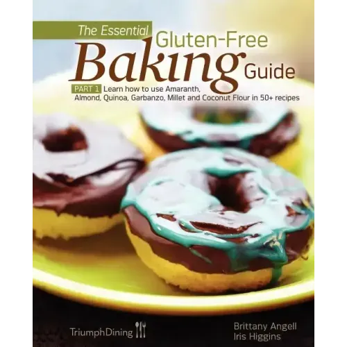 The Essential Gluten-Free Baking Guide: Part 1: Learn How to Use Amaranth, Almond, Quinoa, Garbanzo, Millet and Coconut Flour in 50+ Recipes