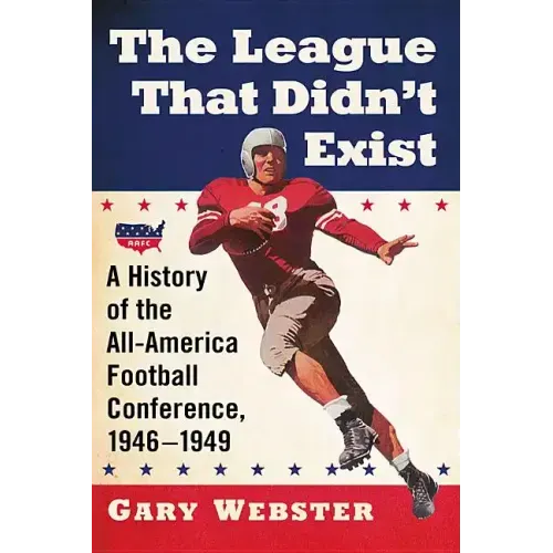 The League That Didn't Exist: A History of the All-American Football Conference, 1946-1949
