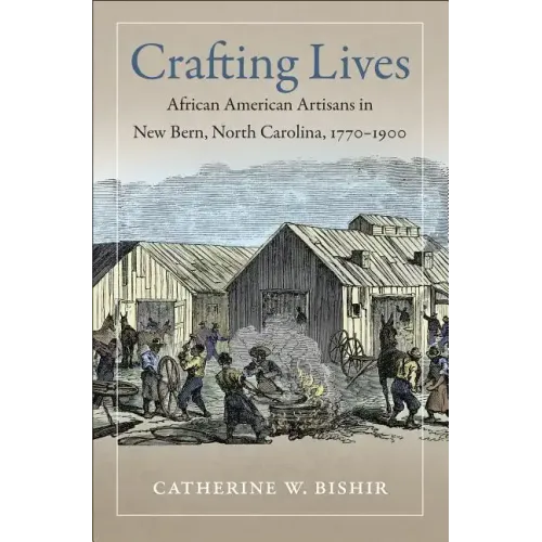 Crafting Lives: African American Artisans in New Bern, North Carolina, 1770-1900