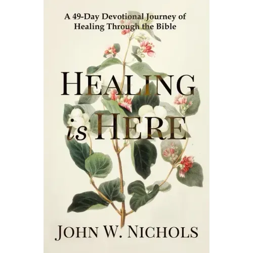 Healing is Here: A 49-Day Devotional Journey of Healing Through the Bible