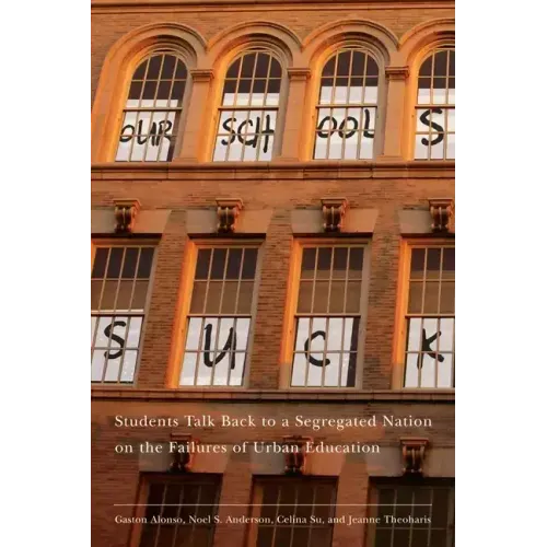 Our Schools Suck: Students Talk Back to a Segregated Nation on the Failures of Urban Education