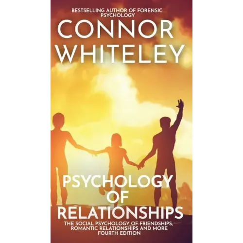 Psychology of Relationships: The Social Psychology of Friendships, Romantic Relationships and More
