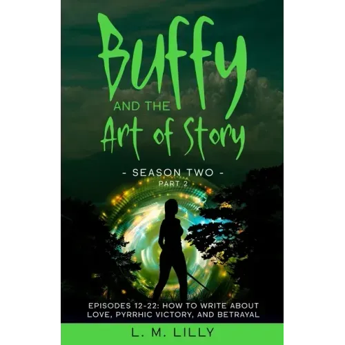 Buffy and the Art of Story Season Two Part 2; Episodes 12-22: Episodes 12-22: How to Write About Love, Pyrrhic Victory, and Betrayal