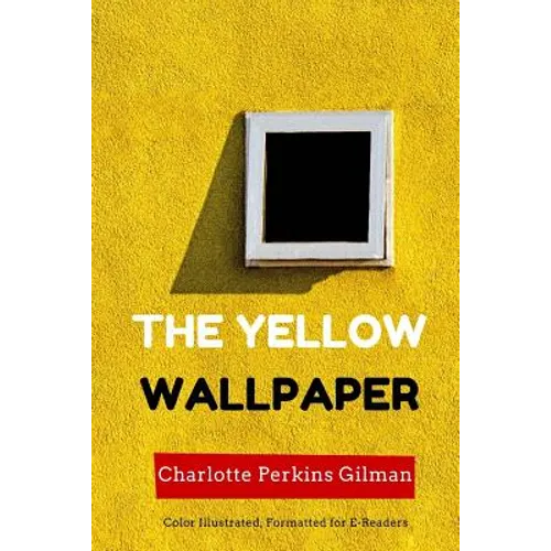 The Yellow Wallpaper: Color Illustrated, Formatted for E-Readers
