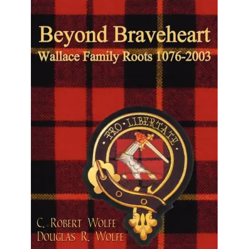 Beyond Braveheart - Wallace Family Roots 1076-2003