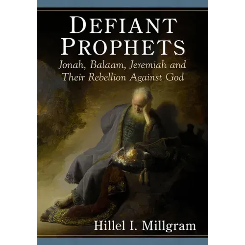 Defiant Prophets: Jonah, Balaam, Jeremiah and Their Rebellion Against God