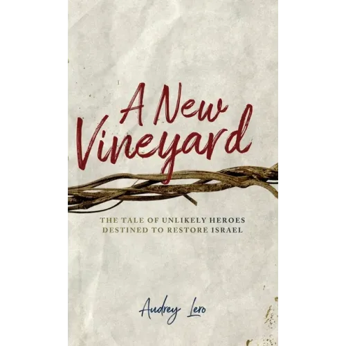 A New Vineyard: The Tale of Unlikely Heroes Destined to Restore Israel