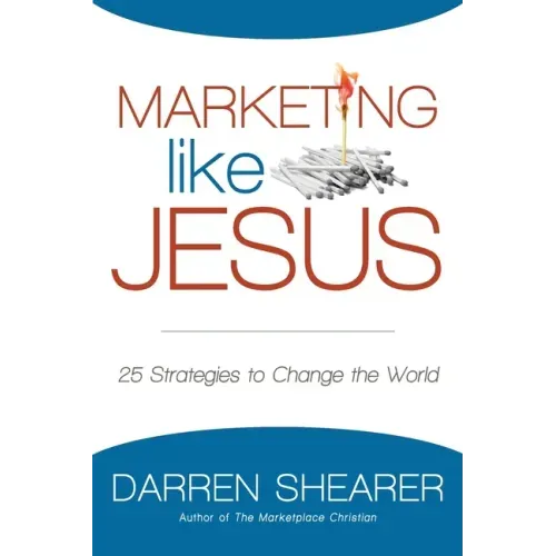 Marketing Like Jesus: 25 Strategies to Change the World