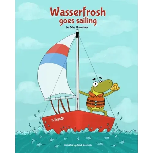 Wasserfrosh Goes Sailing: Wasserfrosh Goes Sailing