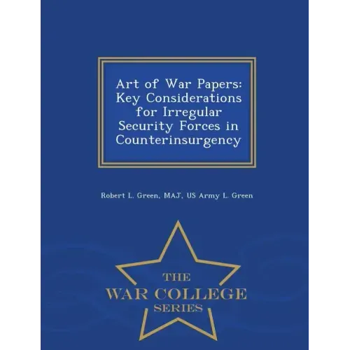 Art of War Papers: Key Considerations for Irregular Security Forces in Counterinsurgency - War College Series
