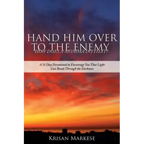 Hand Him Over to the Enemy: HOW DOES A MOMMA DO THAT? A 31 Day Devotional to Encourage you that Light can break through the darkness