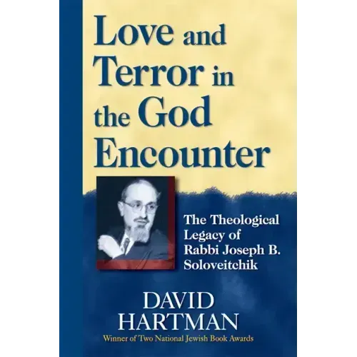 Love and Terror in the God Encounter: The Theological Legacy of Rabbi Joseph B. Soloveitchik