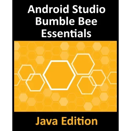 Android Studio Bumble Bee Essentials - Java Edition: Developing Android Apps Using Android Studio 2021.1 and Java