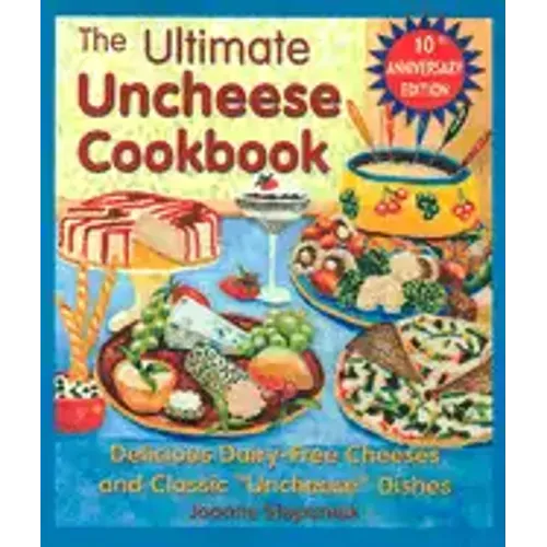 The Ultimate Uncheese Cookbook: Create Delicious Dairy-Free Cheese Substititues and Classic "Uncheese" Dishes