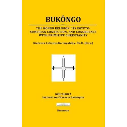 Bukôngo: The Kôngo religion, its Egypto-Sumerian connection, and congruence with primitive Christianity