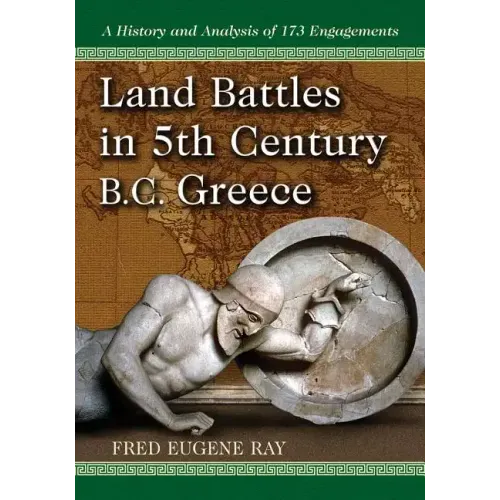 Land Battles in 5th Century B.C. Greece: A History and Analysis of 173 Engagements