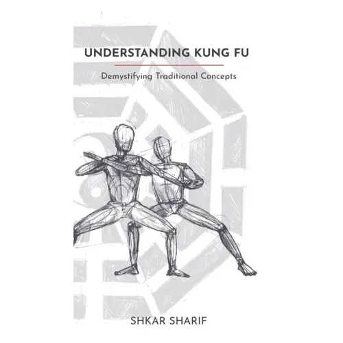 Understanding Kung Fu: Demystifying Traditional Concepts