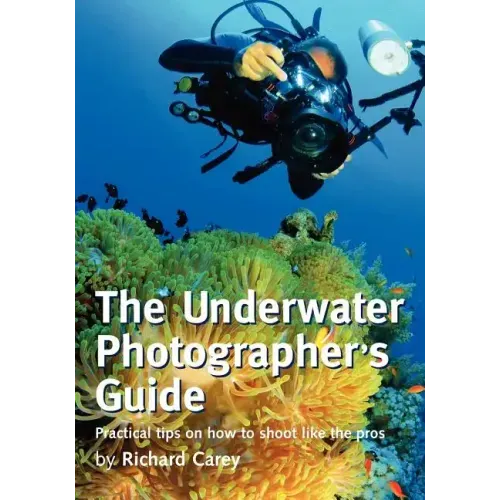 The Underwater Photographer's Guide: Practical tips on how to shoot like the pros