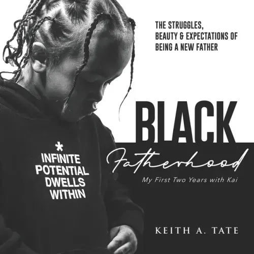 Black Fatherhood: The Struggles, Beauty & Expectations of Being a New Father: My First Two Years with Kai
