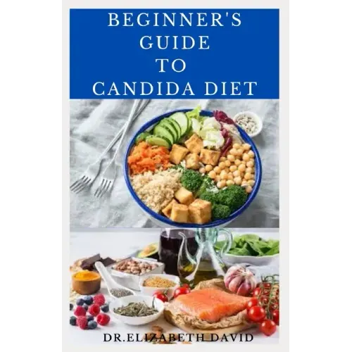 Beginner's Guide to Candida Diet: Delicious Recipes to Reset Your Health, Treat and Prevent Candida