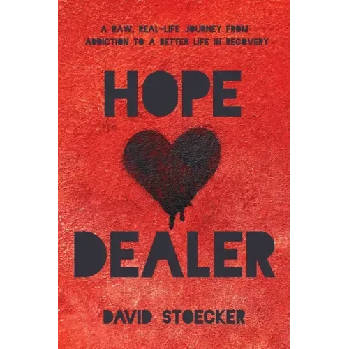 Hope Dealer: A Raw, Real-Life Journey From Addiction To A Better Life In Recovery