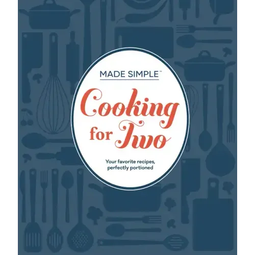 Made Simple - Cooking for Two: Your Favorite Recipes, Perfectly Portioned