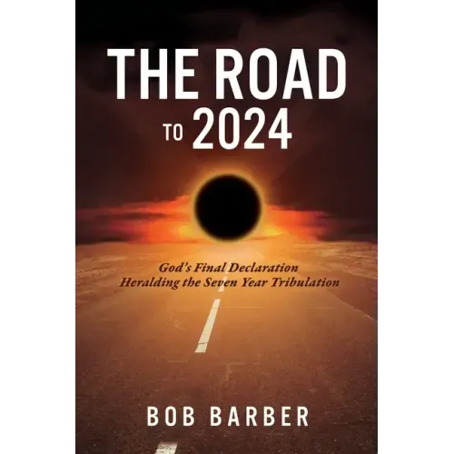 The Road to 2024: God's Final Declaration Heralding the Seven Year Tribulation