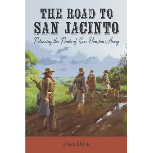 The Road to San Jacinto: Retracing the Route of Sam Houston's Army