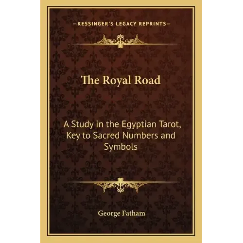 The Royal Road: A Study in the Egyptian Tarot, Key to Sacred Numbers and Symbols