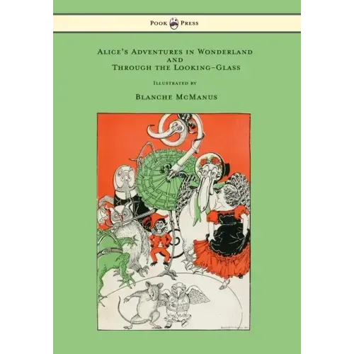 Alice's Adventures in Wonderland and Through the Looking-Glass - With Sixteen Full-Page Illustrations by Blanche McManus