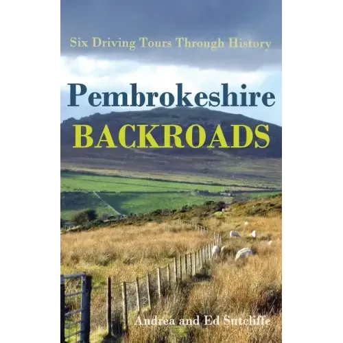 Pembrokeshire Backroads: Six Driving Tours Through History