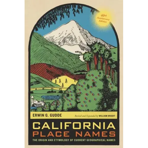 California Place Names, 40th Anniversary Edition: The Origin and Etymology of Current Geographical Names