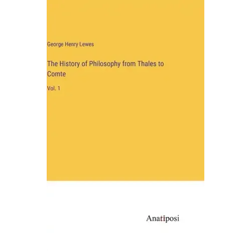 The History of Philosophy from Thales to Comte: Vol. 1