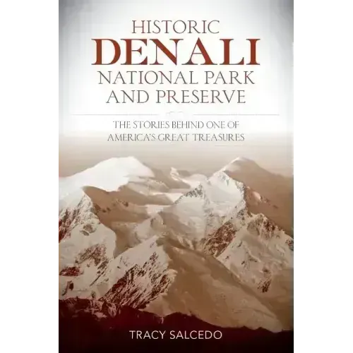 Historic Denali National Park and Preserve: The Stories Behind One of America's Great Treasures