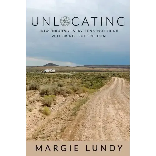 Unlocating: How Undoing Everything You Think Will Bring True Freedom