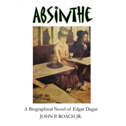 Absinthe: A Biographical Novel of Edgar Degas