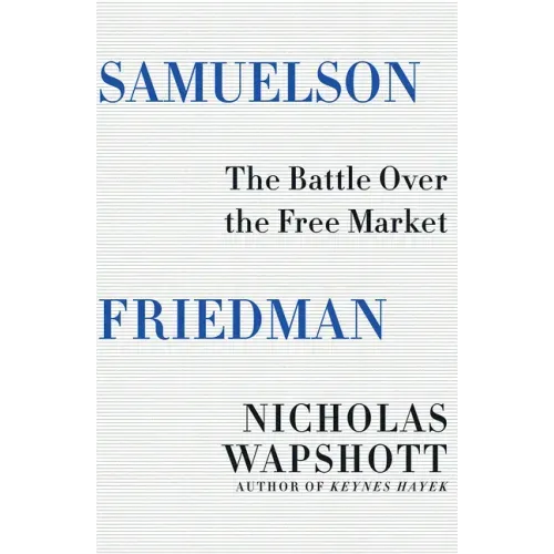 Samuelson Friedman: The Battle Over the Free Market